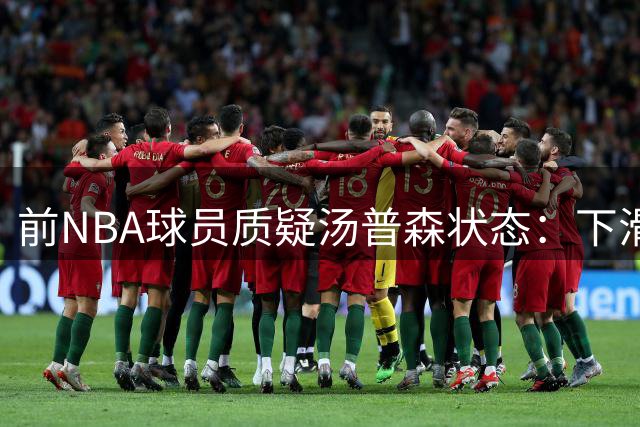 前NBA球员质疑汤普森状态：下滑明显恐难助热火